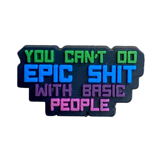 Funny Quotes - You Can't Do Epic Shit With Basic People Shoe Charm