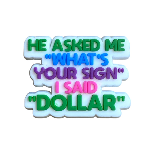 Funny Quotes - He Asked Me What's Your Sign I Said Dollar Shoe Charm